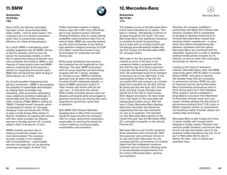 58 59bestglobalbrands.com #BGB2015
Since 2005, the German automaker
has been a Dow Jones Sustainability
Index Leader—and for good reason. The
company’s aim is to ensure consumers
never have to compromise energy
efficiency for sheer driving pleasure.
As a result, BMW is reimagining urban
mobility, beginning with the BMW i Series
of electric vehicles, which is now the
banner for sustainable mobility. In 2014,
the i3 ranked third among all-electric cars
sold worldwide. According to BMW, a vast
majority of those buyers were new BMW
owners, meaning the i3 has become a
vehicle for expanding the brand’s reach.
BMW also introduced the sleek i8 plug-in
hybrid sports car in 2015.
It’s not just excellent engineering that
attracts consumers—BMW is encouraging
the adoption of sustainable technologies
by making them accessible and
rewarding, while proactively addressing
mass adoption’s potential challenges. In
partnership with the California-based
utility company PG&E, BMW is testing its
“BMW i ChargeForward” program, which
compensates i3 drivers for non-peak
charging. It also partnered with TOTAL
to open a multi-energy filling station in
Munich. DriveNow, its ongoing joint venture
with Sixt, which provides car-sharing
services in Europe and the U.S., recently
added a fleet of all-electric i3 cars.
BMW’s mobility services rely on
making connectivity simpler and
more personalized. The company
became a leader in the category
with ConnectedDrive—customizable
services and apps that act as personal
concierge and copilot. Its Real Time
Traffic Information system is helping
drivers cope with traffic more effectively,
and a new research project, Dynamic
Parking Prediction, aims to reveal parking
availability using movement data from its
vehicle fleets. BMW also recently teamed
up with Audi and Daimler to buy Nokia’s
high-definition mapping business for EUR
€2.5 billion, protecting access to key
technologies for connected and self-
driving cars.
While busily developing new services,
the company has not neglected its core
offerings. This year, BMW showcased
both its luxury expertise and technology
prowess with the 7 Series. Unveiled
as “Driving Luxury,” BMW’s marketing
approach was all about the experience.
It invited 25,000 individuals globally—a
blend of BMW customers, buyers of
other brands, and drivers who do not
own cars—to test-drive the vehicle.
While mobile recording devices were not
allowed, participants were encouraged to
generate social buzz by sharing their early
experiences, garnering a great deal
of attention.
With BMW CEO Norbert Reithofer
stepping down in May 2015, successor
Harald Krueger became the youngest
CEO of a major automotive corporation,
responsible for steering the brand into
a future fueled by continued quality,
sustainability, and innovation.
The timeless luxury of the Mercedes-Benz
brand, best embodied by its tagline, “The
best or nothing,” still appeals to drivers of
all ages throughout the world. This year,
Mercedes-Benz took significant measures
to revitalize its brand by launching a
new A-class with an exciting facelift and
introducing groundbreaking models like
the GLE Coupe and the Mercedes-AMG
GT, amongst others.
With sales in the first quarter of 2015
marked as some of the best in the
company’s history, combined with the
fact that the age of A-Class customers
in Europe has declined by 13 years since
2012, the automobile brand from Stuttgart
is proving to be on the right track. It has
expanded its portfolio to tap into the
successful SUV and compact car markets,
which led to facelifts for the GLE (former
M-Class) and the new GLA, GLC (former
GLK), and GLE Coupe. Perhaps most
significant is the new C-Class Coupe:
Both elegant and sporty, the new model
cuts a fine figure on the road while still
representing modern luxury. With the
new C-Class, Mercedes-Benz displays
distinctive innovation and advanced
engineering that sets new standards
for cars in its segment. The sportiest
car that Mercedes-Benz placed on the
market this year was the Mercedes-AMG
GT, a veritable competitor to the old bull
Porsche 911.
Mercedes-Benz is also further exploring
driver assistance and connectivity. With
the expansion and continued roll-out of
its new sub-brand, Mercedes me, the
company laid the cornerstones of a holistic
digital hub that intelligently combines
customer and car services, allowing users
to access lifestyle-enhancements from
the world of Mercedes-Benz, anytime
and anywhere.
Recently, the company solidified a
partnership with Baidu (the Chinese web
services company that is comparable
to Google) to develop infotainment for
Chinese Mercedes-Benz models that
enhance drivers’ experiences—a savvy
move that reflects strengthening ties
between carmakers and tech giants.
Mercedes-Benz also partnered with the
chipmaker, Qualcomm, in order to develop
wireless mobile phone chargers for its
vehicles, as well as cable-free recharging
technology for electric cars.
Looking to the future of driverless
vehicles, Mercedes-Benz, Audi, and BMW
collectively spent USD $3 billion to acquire
Nokia’s HERE, with plans to develop
the detailed maps that are necessary
to autonomous driving. HERE was also
an important partner during Mercedes-
Benz’s pioneering autonomous drive in
2013, during which its S 500 Intelligent
Drive research vehicle completed a
long-distance excursion from Mannheim
to Pforzheim, through urban and rural
routes. Another glimpse into the future of
autonomous driving is the F 015 Luxury in
Motion research vehicle, an autonomous
car boasting a highly futuristic design and
cutting edge technology.
Mercedes-Benz is also forging the future
of smart mobility with moovel, which
integrates car2go, mytaxi, Flinkster, train
services, public transport, and bicycle data
all into one app that guides users on the
smartest routes throughout any city. It’s all
part of Mercedes-Benz’s plan to
deliver the best—even in simple and
seamless ways.
11. BMW
Automotive
37,212 $m
+9%
12. Mercedes-Benz
Automotive
36,711 $m
+7%
 