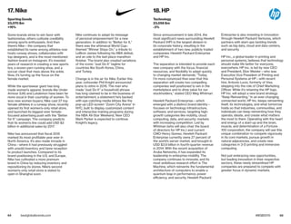 64 65bestglobalbrands.com #BGB2015
Some brands strive to win favor with
fashionistas; others cultivate credibility
among sports enthusiasts. And then
there’s Nike—the company that
established its name among athletes now
hosts runway shows, collaborates with
top designers, and is the most-mentioned
fashion brand on Instagram. It’s invested
years of research in creating a new sports
bra, a woven-yarn running shoe, and a
soccer cleat that rises above the ankle.
Now, it’s turning up the focus on the
female market.
While the sportswear giant has long
made women’s apparel, brands like Under
Armour (UA) and Lululemon have been far
more vocal in their courtship of women. To
woo new women buyers, Nike cast 27 top
female athletes in a runway show, recently
opened its first women’s-only retail store,
and launched its biggest-ever female-
focused advertising push with the “Better
for It” campaign. The company predicts
that its women’s line could add USD $2
billion in additional sales by 2017.
Nike has announced that fiscal 2015
marked its most profitable year ever in
North America. It’s also made inroads in
China—where it had previously struggled
with unsold inventory and tame reception
to product launches. Compared to its
brand positioning in the U.S. and Europe,
Nike has cultivated a more premium
brand in China by reducing inventory and
repositioning its stores. Nike’s second
women’s-only retail store is slated to
open in Shanghai soon.
Nike continues to adapt its message
of personal empowerment for a new
generation. In addition to “Better for It,”
there was the whimsical World Cup–
themed “Winner Stays On,” a tribute to
LeBron James following his NBA defeat,
and an ode to the last-place marathon
finisher. The brand also created variations
of the iconic “Just Do It” tagline for
countries like South Korea, China,
and Turkey.
Change is in the air for Nike. Earlier this
year, cofounder Phil Knight announced
plans to retire in 2016. The man who
made “Just Do It” a household phrase
has long claimed to be in the business of
entertainment, a statement he’s backed
with eye-catching media blitzes like the
pop-up LED-screen “Zoom City Arena” in
NYC, built to display customized content
and interactive training programs during
the NBA All-Star Weekend. New CEO
Mark Parker is expected to continue
Knight’s legacy.
Since announcement in late 2014, the
most significant news surrounding Hewlett
Packard (HP) is the largest division in
its corporate history, resulting in the
establishment of two new, publicly traded
companies: Hewlett Packard Enterprise
and HP Inc.
The separation is intended to provide each
new company with the focus, financial
resources, and flexibility to adapt quickly
to changing market demands. “Today,
I’m more convinced than ever that this
separation will create two compelling
companies well positioned to win in the
marketplace and to drive value for our
stockholders,” stated CEO Meg Whitman.
Hewlett Packard Enterprise—which
emerged with a distinct brand identity—
focuses on technology infrastructure,
software, and services, targeting high-
growth categories like mobility, cloud
computing, data, and security: markets
with increasing competition. Led by
Whitman (who will also chair the board
of directors for HP Inc.) and current
CMO Henry Gomez, Hewlett Packard
Enterprise currently owns 27 percent of
the world’s server market, and brought in
USD $3.9 billion in fourth-quarter revenue
in 2014. With the recent acquisition of
Aruba Networks, it has expanded its
leadership in enterprise mobility. The
company continues to innovate, and its
most ambitious research effort is The
Machine, which reinvents the fundamental
architecture of computers to enable a
quantum leap in performance, power
efficiency, and security. Hewlett Packard
Enterprise is also investing in innovation
through Hewlett Packard Ventures, which
partners with start-ups tackling trends
such as big data, cloud and data centers,
and security.
HP Inc., a global leader in printing and
personal systems, believes that technology
should make life better for everyone,
everywhere. HP Inc. is led by new CEO
and President, Dion Weisler—who was
Executive Vice President of Printing and
Personal Systems at HP—with recent
hire, Antonio Lucio, formerly of Visa,
stepping into the role of Chief Marketing
Officer. While it’s retaining the HP logo,
HP Inc. will adopt a new brand strategy:
“Keep Reinventing.” In an ever-changing,
connected world, HP Inc. keeps reinventing
itself, its technologies, and what tomorrow
holds so that industries, communities, and
individuals can keep reinventing how they
operate, ideate, and create what matters
the most to them. Operating with the heart
and energy of a start-up and the brain,
muscle, and determination of a Fortune
100 corporation, the company will use this
unique combination to compete vigorously
in its core markets, pursue growth in
natural adjacencies, and create new
categories in 3-D printing and immersive
computing.
Not just embracing new opportunities,
but leading innovation in their respective
sectors, these newly streamlined HP
companies are prepared to compete with
greater focus in dynamic markets.
17. Nike
Sporting Goods
23,070 $m
+16%
18. HP
Technology
23,056 $m
-3%
 