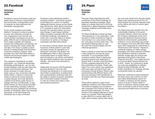 70 71bestglobalbrands.com #BGB2015
Facebook is using its immense scale and
global reach to improve communication
and connectivity, creating better ways
to integrate its many platforms into
individuals’ everyday lives.
As the world’s leading social media
platform, Facebook is using its position
to enter new industries, increase its
civic engagement, and innovate new
communication techniques across the
globe. With the aim of making information
more readily available and enabling
constructive collaboration and sharing, the
brand is working with media outlets like
The New York Times to publish content
directly to mobile phones. And the brand
continues investing in Fbstart, which
provides more than USD $100 million in
financial and technical support to 3,800
mobile-app developers.
The company’s investments in mobile
technology—e.g., Facebook Messenger,
WhatsApp, and Instagram—are not only
fiscally intelligent, they are also improving
global communication pathways. The
brand continues to create new and
better ways to stay connected, including
Safety Check, a means to ensure the
safety of loved ones during moments
of global disaster and crisis, Mentions,
a platform that allows public figures to
engage with fans, and Moments, an app
where friends can share photos privately.
Its new advertising campaign, hailed as
humble and gritty, highlights the emotional
benefits of friendship, rather than focusing
exclusively on the technology that
individuals use to stay connected.
Facebook is also addressing needs in
emerging markets—and having a greater
social impact as a result. It is tackling
inadequate Internet access via the mobile
app, internet.org, which allows customers
in 17 countries to search for information
through cell coverage without accruing
data charges. It also helped facilitate
wildly successful campaigns like the ALS
Ice Bucket Challenge, and played an
active role in securing millions of dollars
in donations for victims of the Nepal
earthquake and West Africa Ebola.
In more direct revenue realms, the recent
Facebook at Work platform could help
the brand counter its reputation as “a
distraction” and help it dig deeper into
the B2B space. Peer-to-peer payment
functionality (users no longer need to
leave Facebook to use Venmo and PayPal)
has also made Facebook more commerce
friendly—and all the more attractive to
advertisers.
Additionally, the launch of M (Facebook’s
personal-assistant rival to Siri and
Cortana) has positioned it to reveal social
microtribes to advertisers, providing them
with unprecedented contextual data and
the ability to analyze consumer sentiments.
Such information enables Facebook
to cater its content and create a more
personalized experience.
This year, Pepsi celebrated the 40th
anniversary of the Pepsi Challenge, its
legendary marketing campaign. What
began as a simple taste test in 1975 has
evolved into a global integrated marketing
campaign targeting social media savvy
consumers.
The Pepsi Challenge of today has been
“reinterpreted for a new generation.” Less
focused on Coke comparisons, Pepsi is
now homing in on a new breed of Pepsi
fan. Long gone are blind taste tests—the
new Pepsi Challenge takes on real-
life trials that resonate deeply with the
millennial generation.
Pepsi is relying on a trait that has helped
it stay relevant for the past 50 years:
innovation. In an increasingly health-
conscious market, Pepsi is addressing
growing concerns over aspartame. In
August 2015, it created a new Diet Pepsi
formula, swapping aspartame for the
less-contentious sucralose. There’s also
Pepsi True, a low-calorie cola sweetened
with cane sugar and stevia that’s sold
exclusively through Amazon. Pepsi is also
experimenting with different flavors and
has even partnered with SodaStream to
let people craft their own Pepsi beverages
at home.
These efforts address a major brand
challenge: building a new Pepsi generation.
The brand is engaging new consumers
with campaigns that reinforce both social
good and pure enjoyment. For every
mention of the #pepsichallenge on social
media, for example, Pepsi has pledged
to give USD $1 to a group called Liter of
Light, which creates, among other things,
low-cost solar lamps from old soda bottles.
Pepsi is also sponsoring the hit Fox TV
series Empire and recently replaced Coke
as the official soft drink of concert giant
Live Nation.
The Pepsi brand also benefits from the
sustainability initiatives of its parent
company, PepsiCo, which have earned
the company widespread social clout,
along with significant financial returns.
PepsiCo’s environmental sustainability
programs, across all brands, have saved
the company more than USD $375 million
since 2010, supporting its commitment to
“Performance with Purpose.” PepsiCo’s
continued progress on water, energy,
packaging, and waste-reduction initiatives
have delivered a twofold of business
benefits: double-digit net revenue and
operating profit growth. Indra Nooyi,
Chairman and CEO—who ranked second
on Fortune’s Most Powerful Women list
in 2015—states, “by continuing to apply
our scale and capabilities to address
shared societal challenges, we will
further strengthen our company and the
communities where we operate.”
Pepsi has continued to build momentum
(its brand value rose 3 percent on this
year’s Best Global Brands report) for
a number of reasons, but the clearest
reason of all lies in Pepsi’s ability to
prove its relevance among younger and
more connected as well as more socially
conscious and health-savvy consumers.
23. Facebook
Technology
22,029 $m
+54%
24. Pepsi
Beverages
19,622 $m
+3%
 