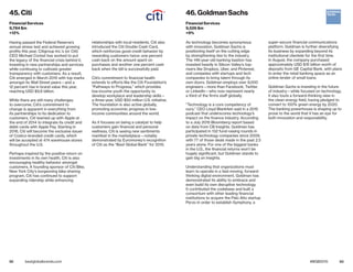 92 93bestglobalbrands.com #BGB2015
Having passed the Federal Reserve’s
annual stress test and achieved growing
profits this year, Citigroup Inc.’s (or Citi)
CEO Michael Corbat has worked to put
the legacy of the financial crisis behind it,
investing in new partnerships and services
while continuing to cultivate greater
transparency with customers. As a result,
Citi emerged in March 2015 with top marks
amongst its Wall Street peers—and a
12 percent rise in brand value this year,
reaching USD $9.8 billion.
While there are still many challenges
to overcome, Citi’s commitment to
change is apparent in everything from
its partnerships to its dedication to
customers. Citi teamed up with Apple at
the end of 2014 to integrate its credit and
debit cards with Apple Pay. Starting in
2016, Citi will become the exclusive issuer
of Costco-branded credit cards, which
will be accepted at 474 warehouse stores
throughout the U.S.
Perhaps inspired by the positive return on
investments in its own health, Citi is also
encouraging healthy behavior amongst
customers. A founding sponsor of Citi Bike,
New York City’s burgeoning bike-sharing
program, Citi has continued to support
expanding ridership while enhancing
relationships with local residents. Citi also
introduced the Citi Double Cash Card,
which reinforces good credit behavior by
rewarding customers twice: one percent
cash back on the amount spent on
purchases and another one percent cash
back when the bill is successfully paid.
Citi’s commitment to financial health
extends to efforts like the Citi Foundation’s
“Pathways to Progress,” which provides
low-income youth the opportunity to
develop workplace and leadership skills—
a three-year, USD $50 million U.S. initiative.
The foundation is also active globally,
promoting economic progress in low-
income communities around the world.
As it focuses on being a catalyst to help
customers gain financial and personal
wellness, Citi is seeing new sentiments
manifest in the marketplace—notably
demonstrated by Euromoney’s recognition
of Citi as the “Best Global Bank” for 2015.
As technology becomes synonymous
with innovation, Goldman Sachs is
positioning itself on the cutting edge
by strengthening ties to the industry.
The 146-year-old banking bastion has
invested heavily in Silicon Valley’s top-
risers like Dropbox, Uber, and Pinterest,
and competes with startups and tech
companies to bring talent through its
own doors. Goldman employs over 9,000
engineers—more than Facebook, Twitter,
or LinkedIn—who now represent nearly
a third of the firm’s staff globally.
“Technology is a core competency of
ours,” CEO Lloyd Blankfein said in a 2015
podcast that underscores technology’s
impact on the finance industry. According
to a July 2015 Bloomberg report based
on data from CB Insights, Goldman has
participated in 132 fund-raising rounds in
private technology companies since 2009,
with 77 of those deals made in the past 2.5
years alone. For one of the biggest banks
in the U.S., the financial returns won’t be
hugely significant, but Goldman stands to
gain big on insights.
Understanding that organizations must
learn to operate in a fast-moving, forward-
thinking digital environment, Goldman has
demonstrated its ability to embrace and
even build its own disruptive technology.
It contributed the codebase and built a
consortium with other leading financial
institutions to acquire the Palo Alto startup
Perzo in order to establish Symphony, a
super-secure financial communications
platform. Goldman is further diversifying
its business by expanding beyond its
institutional clientele for the first time.
In August, the company purchased
approximately USD $16 billion worth of
deposits from GE Capital Bank, with plans
to enter the retail banking space as an
online lender of small loans.
Goldman Sachs is investing in the future
of industry—while focused on technology,
it also touts a forward-thinking view in
the clean energy field, having pledged to
convert to 100% green energy by 2020.
The banking powerhouse is shaping up to
prove to the world that it has an eye for
both innovation and responsibility.
45. Citi
Financial Services
9,784 $m
+12%
46. Goldman Sachs
Financial Services
9,526 $m
+9%
 