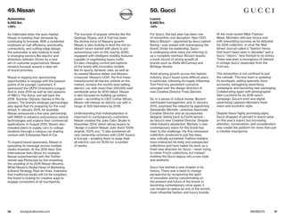96 97bestglobalbrands.com #BGB2015
As millennials enter the auto market,
Nissan is meeting their demands by
continuing to innovate. With a combined
emphasis on fuel efficiency, practicality,
connectivity, and cutting-edge design,
the automaker is also looking to lead
in emerging sectors like electric and
driverless vehicles. Driven by a new
set of customer expectations, Nissan
remains focused around a clear set
of brand priorities.
Nissan is tapping into sponsorship
opportunities to engage with the passion
points of its younger customers. It
sponsored the UEFA Champions League
final in June 2015 as well as two seasons
of NBC’s The Voice, and will back the
2016 Summer Olympic Games in Rio de
Janeiro. The brand’s strategic partnerships
also signal that it’s preparing for the road
ahead. In January 2015, for example,
Nissan announced a five-year partnership
with NASA to advance autonomous vehicle
technologies and explore their commercial
applications. In August 2015, Nissan also
revealed plans to supply cars to college
students through a campus car-sharing
venture with Enterprise Rent-A-Car.
To expand brand awareness, Nissan is
spreading its message across multiple
media channels. At the 2015 New York
International Auto Show, for example,
Nissan experimented with the Twitter-
owned app Periscope by live streaming
the unveiling of its 2016 Nissan Maxima.
While Nissan’s Global Head of Marketing
& Brand Strategy, Roel de Vries, maintains
that traditional media will not be forgotten,
the brand is looking for creative ways to
engage consumers at all touchpoints.
The success of popular vehicles like the
Qashqai, Rogue, and X-Trail has been
the driving force of Nissan’s growth.
Nissan is also looking to lead the not-so-
distant future market with plans to put
autonomous cars on the road by 2020,
equipped with intelligent mobility features
capable of negotiating heavy traffic.
It’s also changing current perceptions
of the brand with innovative models
like its sporty, dynamic Juke, as well as
its newest Maxima sedan and Murano
crossover. Nissan’s LEAF, the first mass-
manufactured all-electric vehicle on the
market, remains the world’s best-selling
electric car, with more than 200,000 sold
worldwide since its 2010 debut. Nissan
is also focused on building up battery
power—according to CEO Carlos Ghosn,
Nissan will release an electric car with a
range of 500 kilometers by 2018.
Understanding that individualization is
important to contemporary customers,
Nissan created the Juke Color Studio in
November 2014, which allows buyers to
“design a custom Nissan Juke that’s 100%
original, 100% you.” It also pioneered all-
new ownership schemes with LEAF buyers
in Europe—enabling them to swap their
all-electric cars for SUVs for a number
of weeks.
For Gucci, this last year has been one
of reinvention and disruption. New CEO
Marco Bizzarri—appointed by Gucci parent
Kering—was tasked with reenergizing the
brand. Under his leadership, Gucci
is undergoing what many are referring to
as a complete overhaul. Bizzarri boasts
a track record of strong growth at
brands such as Stella McCartney and
Bottega Veneta.
Amid slowing growth across the fashion
industry, Gucci faced some difficult years.
In particular, following its hugely influential
Tom Ford era, persistent concerns
emerged over the design direction of
new Creative Director Frida Giannini.
So, in a series of critical moves, Bizzarri
overhauled management, and, in January
2015, surprised the industry by appointing
Alessandro Michele—previous Associate
Creative Director and an accessories
designer dating back to Ford’s tenure—
as Gucci’s new Creative Director. Despite
initial industry skepticism, Michele ’s new
contemporary vision for the brand has
risen to the challenge. His first menswear
collection, produced in just five days,
was critically acclaimed. Fashion insiders
have embraced his lively and unexpected
collections and have hailed his work as a
fresh new direction for Gucci—never trying
to mimic Ford’s collections, but instead
molding the Gucci legacy into a new style
and aesthetic.
Gucci has started a new chapter in its
history. There was a need to change
perspective by recapturing the spirit
of innovation and by concentrating on
the present and future of the brand. In
becoming contemporary once again, it
can reclaim its status as one of the world’s
most influential fashion and luxury brands.
At the most recent Milan Fashion
Week, Michele’s still-new tenure met
with resounding success as he debuted
his 2016 collection. In what the Wall
Street Journal called a “fashion frenzy
that hasn’t been seen in decades” and a
Gucci “reborn,” fans flocked to its stores.
There was even a resurgence of interest
in vintage Gucci, especially from the
Ford era.
The reinvention is not confined to just
the catwalk. The new team is updating
its boutiques, adding specialty store
accounts, reimagining advertising
campaigns, and launching new packaging.
Collaborating again with photographer
Glen Luchford for its 2016 resort
campaign, Gucci’s print and digital
advertising captures Michele’s fresh
vision and eccentric style.
Despite these highly promising signs,
Gucci dropped 14 percent in brand value
on this year’s report, but increasing
attention, conversation, and consideration
may create the platform for more than just
a creative resurgence.
49. Nissan
Automotive
9,082 $m
+19%
50. Gucci
Luxury
8,882 $m
-14%
 