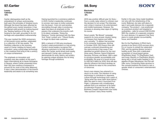 104 105bestglobalbrands.com #BGB2015
Cartier distinguishes itself as the
embodiment of artisan workmanship,
built upon the principles of timeless luxury.
Although the brand has been affected by
the global luxury market slowdown, it has
maintained solid growth by looking beyond
the “fleeting fashions of the day” and
forging its own path, grounded in its rich
heritage and unparalleled craftsmanship.
This year marked the 100th anniversary
of the brand’s iconic panther, celebrated
in a collection of 56 new jewels. The
Panthère collection is the stunning
result of Cartier melding its history with
innovation, using cutting-edge technology
in the creations that bring to life a century
of unique achievement.
The emphasis on innovation and
creativity was also evident at this year’s
Salon International de la Haute Horlogerie
in Geneva, where Cartier presented more
than 100 new creations (compared to
around 20 for most of the other Maisons).
It was a clear demonstration of the brand’s
leadership and desire to do something new.
Having launched its e-commerce platform
in 2013, Cartier’s leadership continues
to uncover new ways to invite customers
into the brand—from rich and emotive
storytelling through video to producing
apps that place an emphasis on the
passion that underpins the brand’s craft.
In its latest campaign, “Going the
Distance,” Cartier partnered with the New
York Times’ content arm, T Brand Studio,
to target its ideal male customer.
With a network of 300-plus boutiques,
Cartier’s retail environment is a top priority.
Cartier’s brand leaders recognize that
allowing customers to be fully immersed
within the Cartier world drives both loyalty
and demand. Cartier also continues to
demonstrate its rarity, history, and artistry
by opening unique windows into its living
heritage through exhibitions.
2015 was another difficult year for Sony—
from a costly cyber attack to criticism over
the decision to not screen The Interview
and a drop in revenue in its entertainment
and mobile businesses. However, the
company is showing clear signs of righting
its course.
Sony’s poetic “Be Moved” campaign
supports its more prosaic mission: being
“a company that inspires and fulfills
your curiosity.” To deliver that promise
to its consumer businesses, starting
in October 2015, CEO Kazuo Hirai will
oversee continued streamlining and
the restructuring of key areas it has
identified as growth drivers for the next
three years: Devices, Game & Network
Services, Pictures, and Music. With a plan
to introduce greater accountability and
profitability, the goal is to boost income
to USD $4.2 billion by 2018. Hirai will also
directly influence the brand strategy as
Sony defines its value to the consumers
of tomorrow.
Sony’s new mission has ushered in a
return to its roots: The intention of using
technology to contribute to Japanese
culture through technology and a spirit of
“doing what has never been done before.”
With this spirit in mind, it launched First
Flight, a Japanese-only crowdfunding
website that is an extension of its Seed
Acceleration Program. As well, its New
Business Creation department now holds
“idea auctions” every three months.
Earlier in the year, Sony made headlines
not only with the refashioning of the
iconic Walkman, but also with plans to
spin it and audio devices into a separate
company. The product—now positioned
as a premium product and targeted at
audiophiles—sells for around USD $1,200.
With the creation of a separate company
for such devices, it is apparent that Sony
plans to create greater accountability,
focus, and freedom.
But it’s the PlayStation 4 (PS4) that’s
proving to be Sony’s 2015 success story.
It’s on course to outsell the celebrated
PS2, and the gaming division turned a
healthy profit. Now with a dedicated
ecosystem of cloud-based games
(PlayStation Now), TV (PlayStation Vue),
and music (Spotify on PlayStation Music),
along with a virtual reality headset in the
pipeline (Project Morpheus), the PS4 will
offer more. Connecting these services to
the console positions the brand to own a
greater share of consumers’ entertainment
choices.
57. Cartier
Luxury
7,924 $m
+6%
58. Sony
Electronics
7,702 $m
-5%
 