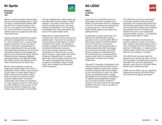 128 129bestglobalbrands.com #BGB2015
Sprite is reviving its historic partnerships
with hip-hop and basketball stars in order
to create a cohesive brand identity. With
the shift of its creative business in the
U.S. to a new agency for the third time in
four years, the brand is focusing on what
matters most to its audiences when they
“obey their thirst.”
Sprite is proving its potential by creating
authentic campaigns that are relevant
to—and successful with—a young target
audience, devoted to music and sports
culture. The brand is strengthening its
historic relationship with hip-hop artists
and celebrating its place as one of the first
mainstream brands to acknowledge the
genre’s social and political impact. Sprite’s
#ObeyYourVerse campaign highlights
inspirational lyrics from talent like Drake,
Nas, Rakim, and the late Notorious B.I.G.,
which are printed across Sprite cans.
Sprite is also working to nurture its
longer-term partnerships in the world of
basketball. In 2014, LeBron James teamed
up with Sprite to create Sprite 6 Mix by
LeBron James, and the limited-edition
flavor returned for a time this summer
as Sprite LeBron’s Mix. The brand’s
collaboration with LeBron has allowed it
to create experiences that no other brand
can offer. Building on the success of that
partnership, Sprite is finding even more
creative ways to leverage its association
with the basketball star, which include the
new Nike LeBron Zoom Soldier 9 “Sprite”
sneakers. The shoes, which feature the
brand’s standard green, blue, and white
coloring, are designed to turn the heads
of basketball fans, shoe enthusiasts, and
lovers of the classic Sprite drink.
While Sprite is forging ahead with
cohesion and clarity, some consumers are
pushing back—more and more people are
cutting soda out of their diets in an effort
to improve their health. The backlash is
creating a struggle for the entire industry,
including Sprite’s parent company,
Coca-Cola, causing a decline in soda
consumption for the 10th year in a row.
Sprite, however, forges ahead with health-
conscious releases like its no-calorie
Sprite Zero and its smaller-sized mini cans.
The classic beverage brand continues
to appeal to individuals’ tastes, through
music, style, creativity, and the pursuit
of self-expression.
Earlier this year, the LEGO brand was
deservingly named the “greatest toy of
all time” by executives from toy companies
in the U.K. The company has experienced
an impressive rise—from its humble
1930s Danish origins to its modern-day
global presence.
A philosophy of “good quality play” has
defined the LEGO Group’s business
operations since it was founded. With its
meticulously quality-controlled building
bricks, the brand has continued to
provide creative play through hands-on
building experiences. With technology
as a new powerful enabler, the LEGO
Group is taking the continued pursuit
of its philosophy into unexplored digital
realms as well. Still, the company’s core
contribution to society is the classic
LEGO brick.
The spirit of innovation is embodied in the
LEGO Group, best demonstrated by the
company’s ability to launch new, creative
products frequently, with which children
all over the world love to play. The LEGO
Group’s trendsetting instinct is largely
responsible for the company’s integration
of rapidly evolving digital technologies
into its real-life products. However, it
remains to be seen whether the new digital
initiatives will prove to be as lucrative as
the brand hopes.
The LEGO Group’s strong commitment
to innovation goes far beyond product
expansion. The company that made more
than 60 billion elements in 2014 recently
announced plans to replace the oil-based
raw materials used for manufacturing
LEGO bricks with a more sustainable
substance within 15 years—an investment
of approximately DKK kr1 billion.
Its ability to harness crowdsourcing to
provide a platform for fans to showcase
their creativity with LEGO bricks is also of
note. In February 2015, the LEGO Group
launched “LEGO Ideas,” a crowdsourcing
website where LEGO users can submit
ideas for the company to consider.
The LEGO brick has been hailed the
greatest toy of all time, but that is not the
only recognition the LEGO Group is being
accorded: This year, the LEGO brand
became a new entrant on the Best Global
Brands report, debuting at #82.
LEGO and the LEGO Logo are registered
trademarks owned by the LEGO Group
and used here by special permission.
81. Sprite
Beverages
5,365 $m
-5%
82. LEGO
FMCG
5,362 $m
New
 