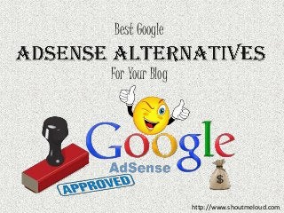 Best Google 
For Your Blog 
http://www.shoutmeloud.com 
 