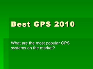 Best GPS 2010 What are the most popular GPS systems on the market? 