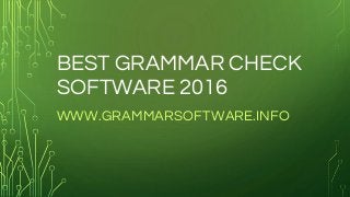 BEST GRAMMAR CHECK
SOFTWARE 2016
WWW.GRAMMARSOFTWARE.INFO
 