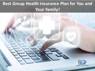 Best Group Health Insurance Plan for You and
Your Family!
 