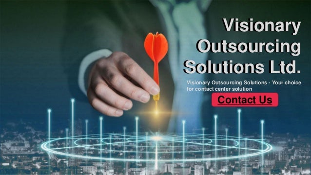 Visionary
Outsourcing
Solutions Ltd.
Visionary Outsourcing Solutions - Your choice
for contact center solution
Visionary
Outsourcing
Solutions Ltd.
Contact Us
 