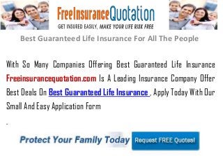 Best Guaranteed Life Insurance For All The People


With So Many Companies Offering Best Guaranteed Life Insurance
Freeinsurancequotation.com Is A Leading Insurance Company Offer
Best Deals On Best Guaranteed Life Insurance , Apply Today With Our
Small And Easy Application Form
.
 