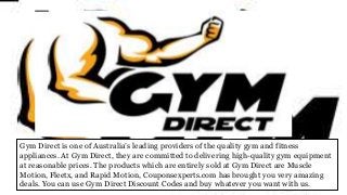 Gym Direct is one of Australia’s leading providers of the quality gym and fitness
appliances. At Gym Direct, they are committed to delivering high-quality gym equipment
at reasonable prices. The products which are entirely sold at Gym Direct are Muscle
Motion, Fleetx, and Rapid Motion, Couponsexperts.com has brought you very amazing
deals. You can use Gym Direct Discount Codes and buy whatever you want with us.
 
