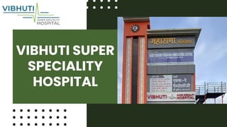 VIBHUTI SUPER
SPECIALITY
HOSPITAL
 