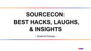 1
SOURCECON:
BEST HACKS, LAUGHS,
& INSIGHTS
– Susanna Conway –
 