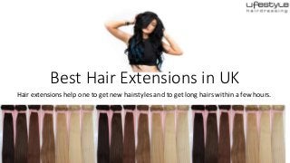 Best Hair Extensions in UK
Hair extensions help one to get new hairstyles and to get long hairs within a few hours.
 