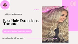 Best Hair Extensions in Vaughan, Ontario
ICONIC Hair Extensions
Best Hair Extensions
Toronto
01
www.iconichairbar.com
 