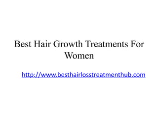 Best Hair Growth Treatments For
            Women
 http://www.besthairlosstreatmenthub.com
 