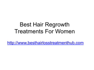 Best Hair Regrowth
   Treatments For Women
http://www.besthairlosstreatmenthub.com
 