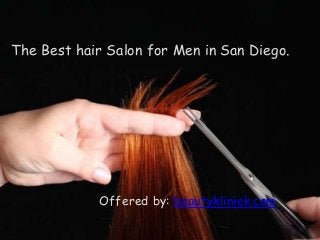 The Best hair Salon for Men in San Diego.
Offered by: beautykliniek.com
 