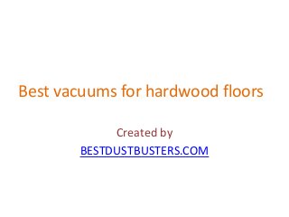 Best vacuums for hardwood floors
Created by
BESTDUSTBUSTERS.COM
 