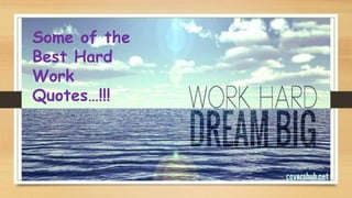 Some of the 
Best Hard 
Work 
Quotes…!!! 
 