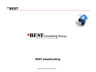 © copyright BEST Consulting Group
*BEST
BEST Headhunting
 