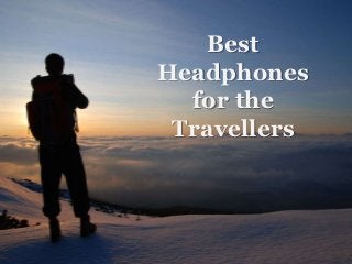 Best
Headphones
for the
Travellers
 