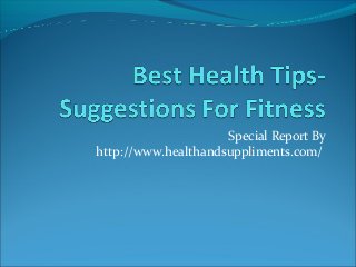Special Report By
http://www.healthandsuppliments.com/
 