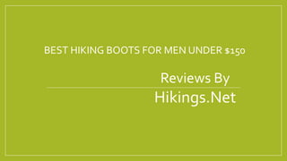 BEST HIKING BOOTS FOR MEN UNDER $150 
Reviews By 
Hikings.Net 
 