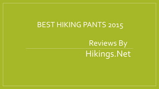 BEST HIKING PANTS 2015 
Reviews By 
Hikings.Net 
 