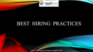 BEST HIRING PRACTICES
Appliview-Innovating Recruitment www.appliview.com
 