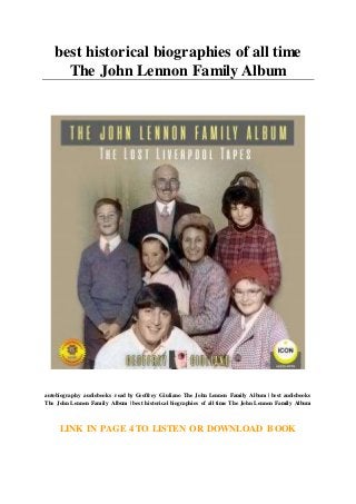 best historical biographies of all time
The John Lennon Family Album
autobiography audiobooks read by Geoffrey Giuliano The John Lennon Family Album | best audiobooks
The John Lennon Family Album | best historical biographies of all time The John Lennon Family Album
LINK IN PAGE 4 TO LISTEN OR DOWNLOAD BOOK
 