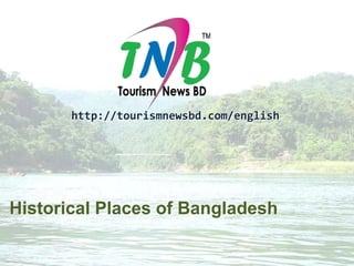 Historical Places of Bangladesh
http://tourismnewsbd.com/english
 