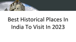 Best Historical Places In
India To Visit In 2023
 