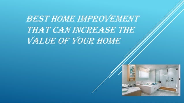 Best Home Improvement That Can Increase Tha Value Of Your Home