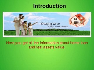 Introduction
Here,you get all the information about home loan
and real assets value.
 