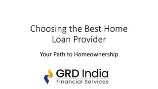 Choosing the Best Home
Loan Provider
Your Path to Homeownership
 