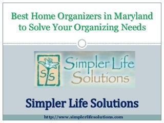 Best Home Organizers in Maryland
to Solve Your Organizing Needs
http://www.simplerlifesolutions.com
Simpler Life Solutions
 