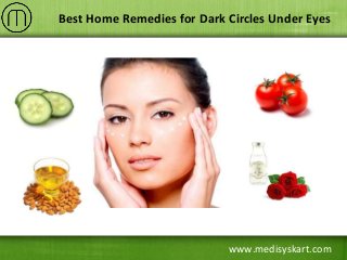 www.medisyskart.com
Best Home Remedies for Dark Circles Under Eyes
 