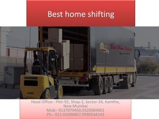 Best home shifting
Head Office:- Plot-92, Shop-2, Sector-34, Kamthe,
New Mumbai
Mob:- 9137079450,9320084001
Ph:- 022-65006807,9990544143
 