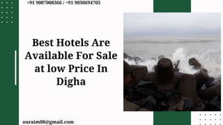Best Hotels Are
Available For Sale
at low Price In
Digha
ouraim08@gmail.com
+91 9007008366 / +91 9830694705
 