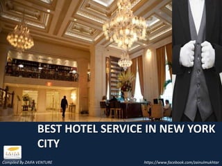 BEST HOTEL SERVICE IN NEW YORK
                 CITY
Compiled By ZAIFA VENTURE         https://www.facebook.com/zainulmukhtar
 