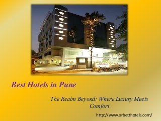 Best Hotels in Pune
The Realm Beyond: Where Luxury Meets
Comfort
http://www.orbetthotels.com/
 