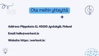 Address: Piippukatu 11, 40100 Jyväskylä, Finland
Email: hello@workant.io
Website: https://workant.io/
Ota meihin yhteyttä
 