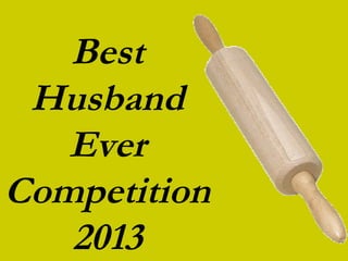 Best
Husband
Ever
Competition
2013
 
