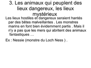 2. Les animaux qui symbolisent les forces de la nature . Les éléments (cyclone, séisme, raz-de-marée…) sont parfois expliqué par les hommes comme étant crée par des créatures mystérieuses . 