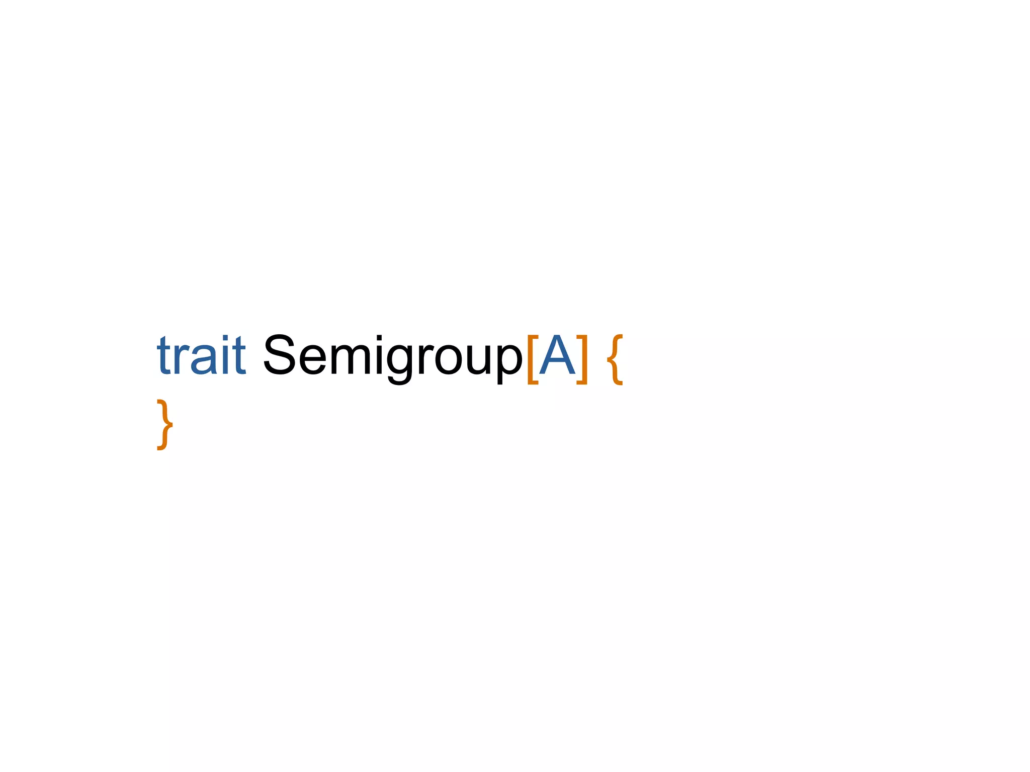 trait Semigroup[A] {
}
 