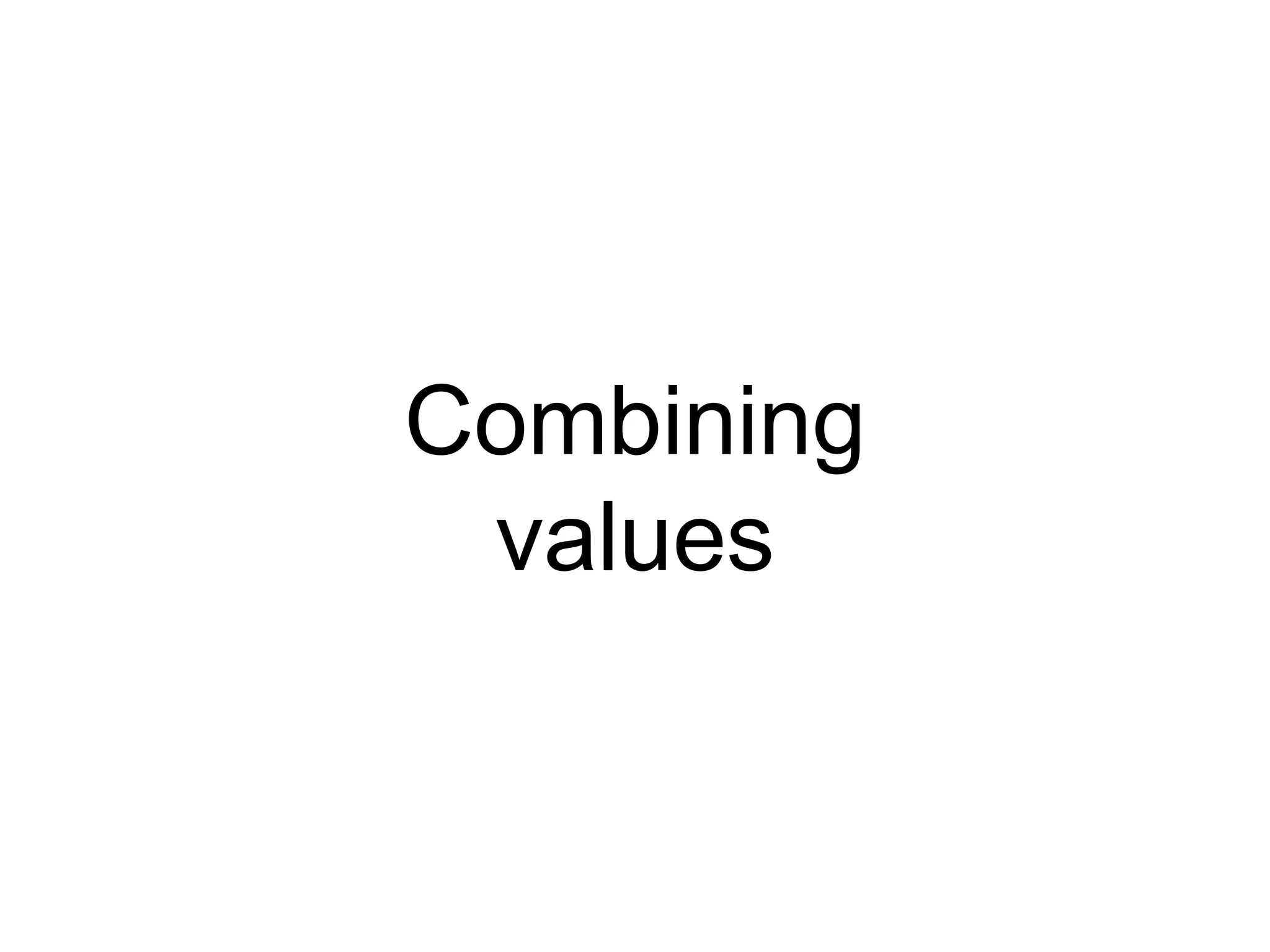 Combining
values
 