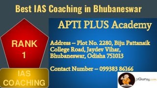 Best IAS Coaching in Bhubaneswar
APTI PLUS Academy
Address – Plot No. 2280, Biju Pattanaik
College Road, Jaydev Vihar,
Bhubaneswar, Odisha 751013
Contact Number – 099383 86166
RANK
1
IAS
COACHING
 