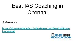 Best IAS Coaching in
Chennai
Reference :-
https://blog.oureducation.in/best-ias-coaching-institutes-
in-chennai/
 