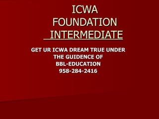 ICWA   FOUNDATION   INTERMEDIATE GET UR ICWA DREAM TRUE UNDER THE GUIDENCE OF BBL-EDUCATION 958-284-2416 