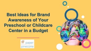 Best Ideas for Brand
Awareness of Your
Preschool or Childcare
Center in a Budget
 